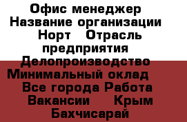 Офис-менеджер › Название организации ­ Норт › Отрасль предприятия ­ Делопроизводство › Минимальный оклад ­ 1 - Все города Работа » Вакансии   . Крым,Бахчисарай